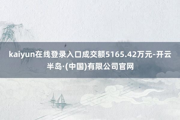 kaiyun在线登录入口成交额5165.42万元-开云半岛·(中国)有限公司官网