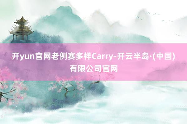 开yun官网老例赛多样Carry-开云半岛·(中国)有限公司官网