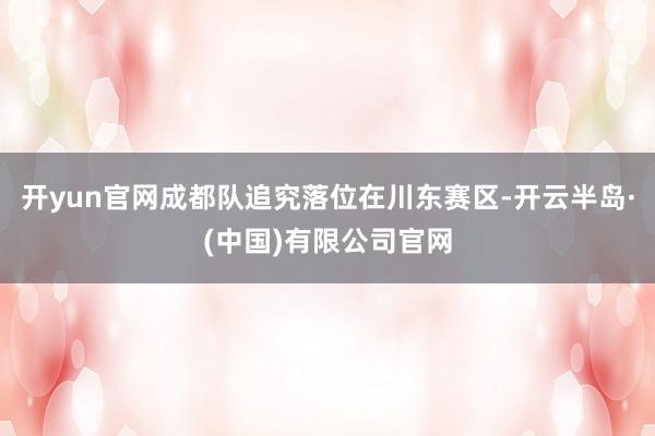 开yun官网成都队追究落位在川东赛区-开云半岛·(中国)有限公司官网